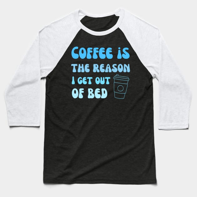 Coffee is the reason I get out of bed Baseball T-Shirt by Mega-st